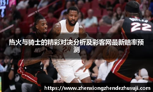 热火与骑士的精彩对决分析及彩客网最新赔率预测