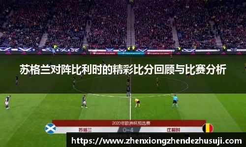 苏格兰对阵比利时的精彩比分回顾与比赛分析