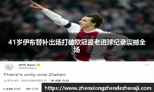 41岁伊布替补出场打破欧冠最老进球纪录震撼全场
