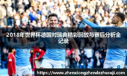 2018年世界杯德国对瑞典精彩回放与赛后分析全记录