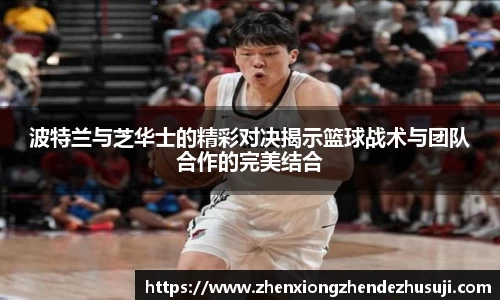 波特兰与芝华士的精彩对决揭示篮球战术与团队合作的完美结合